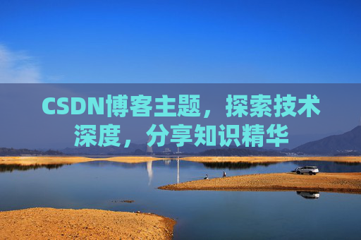 CSDN博客主题,探索技术深度,分享知识精华 CSDN博客主题,探索技术深度,分享知识精华